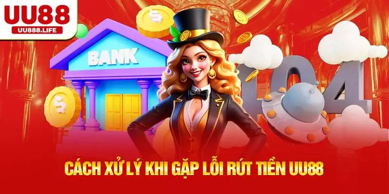 Cách Xử Lý Khi Gặp Lỗi Rút Tiền UU88 Chậm hoặc Không Về Tài Khoản