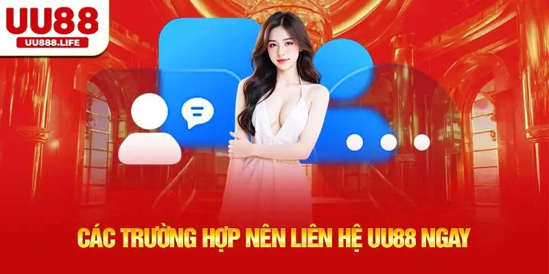Các Trường Hợp Nên Liên Hệ UU88 Ngay
