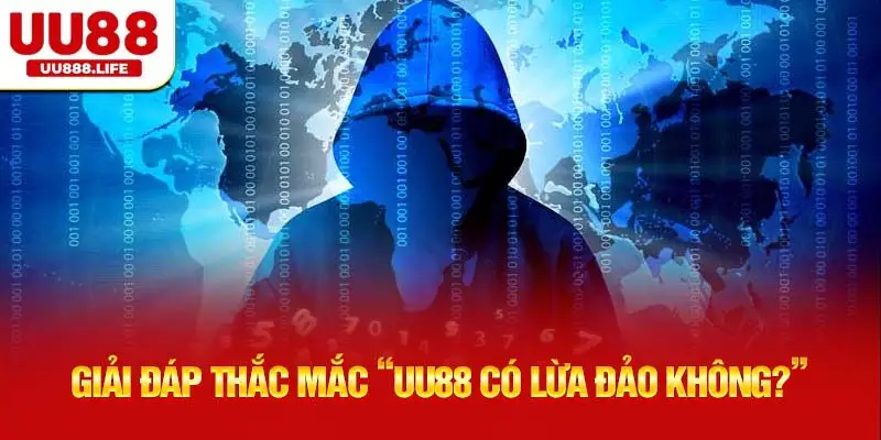 Giải đáp thắc mắc “UU88 có lừa đảo không?”