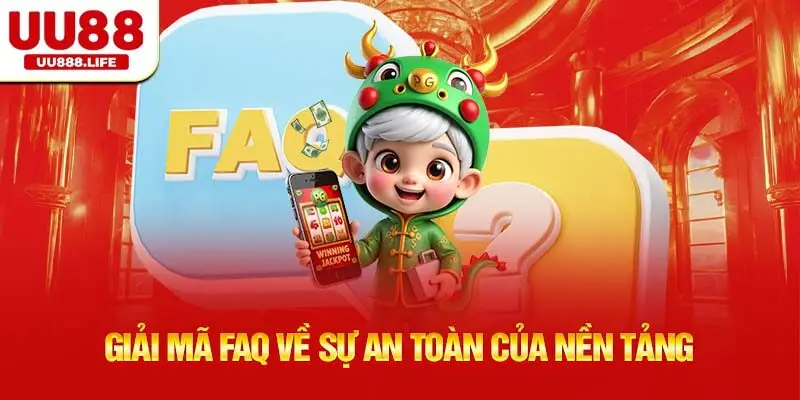Giải mã FAQ về sự an toàn của nền tảng