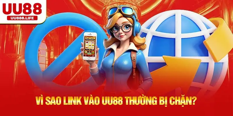 Vì sao link vào UU88 thường bị chặn?
