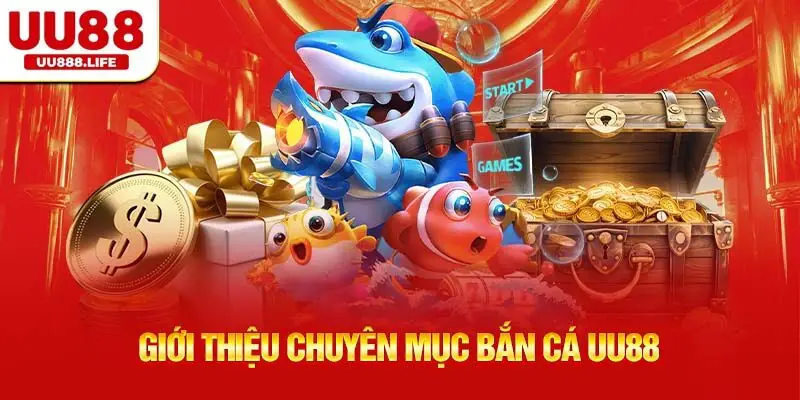 Giới thiệu chuyên mục Bắn Cá UU88