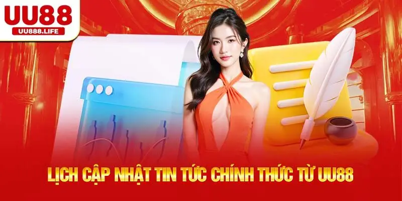 Lịch cập nhật tin tức chính thức từ UU88