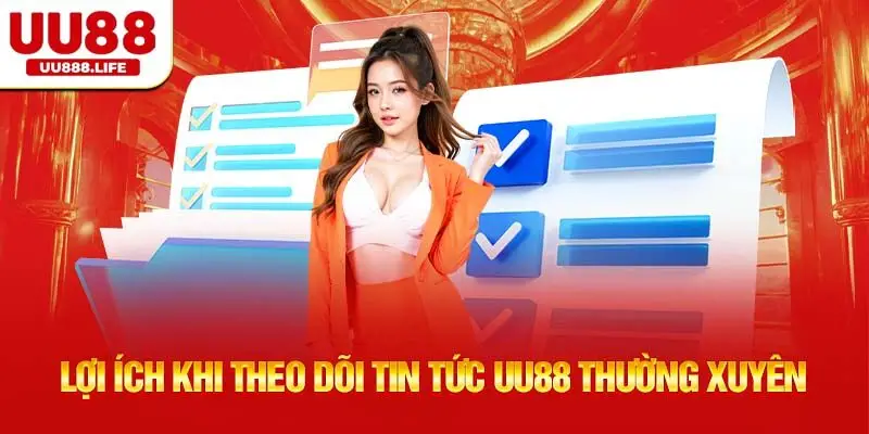 Lợi ích khi theo dõi tin tức UU88 thường xuyên